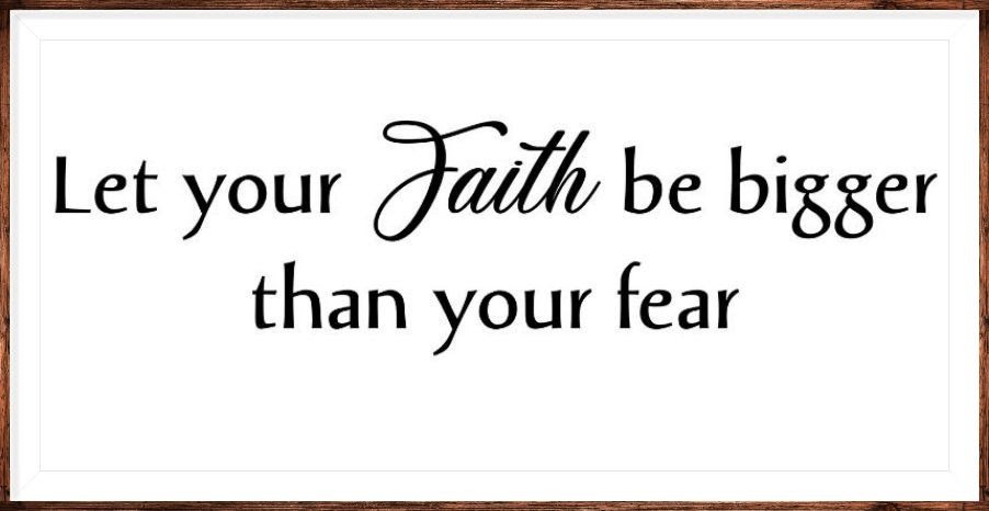 Let Your Faith Be Bigger Than Your Fear